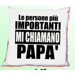 Cuscino 40x40 cm con frase: Le persone più omportanti mi chiamano papà